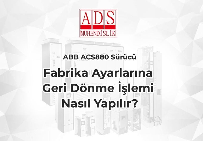 ABB ACS880 Sürücü - Fabrika Ayarlarına Geri Dönme İşlemi Nasıl Yapılır?